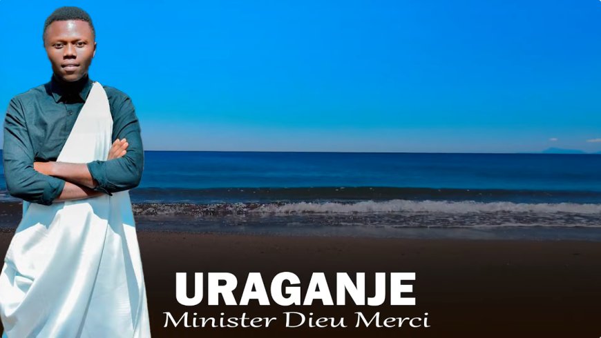 Umva Indirimbo "URAGANJE" ya Minister Dieu Merci Igaragaza Ukuri ku Murimo wo Kwezwa na Kristo